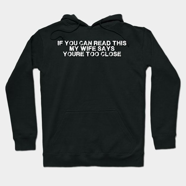 If You Can Read This My Wife Says Your Too Close Funny Hoodie by deafcrafts